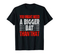 You Might Need Bigger Bat Than That T-Shirt - Minimalist Print Men Women - T-Shirt, Sweatshirt, Hoodie