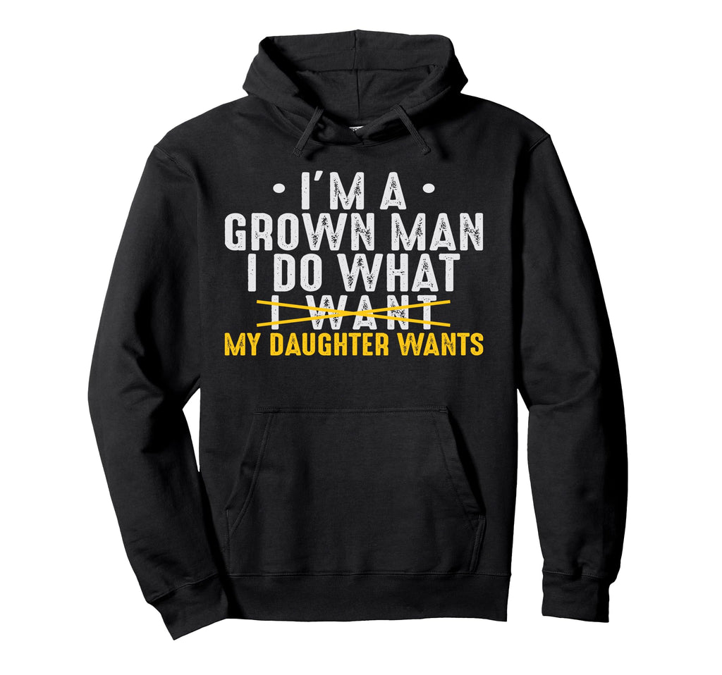 Dad Love Im Grown I Do What My Daughter Hoodie - Streetwear Style Unisex - T-Shirt, Sweatshirt, Hoodie