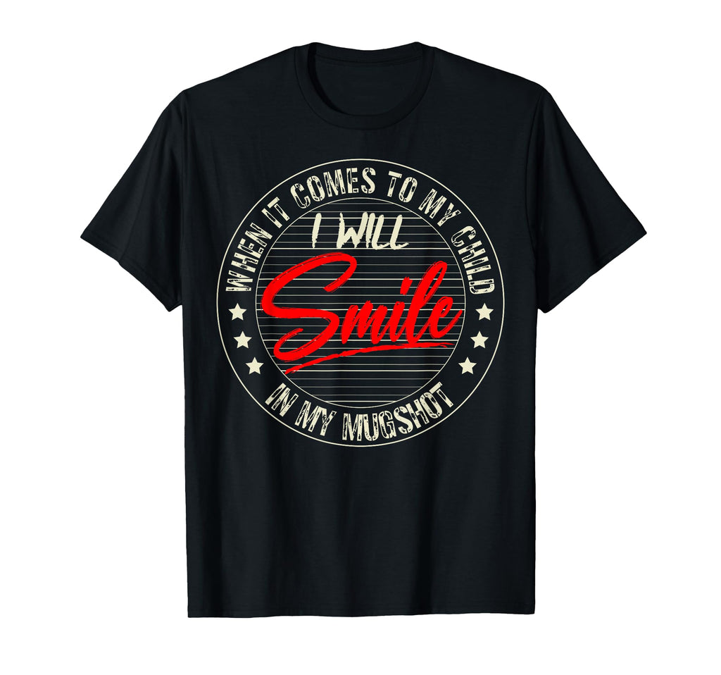 When It Comes To My Child I Will T-Shirt - Fun Novelty Design for Adults - T-Shirt, Sweatshirt, Hoodie