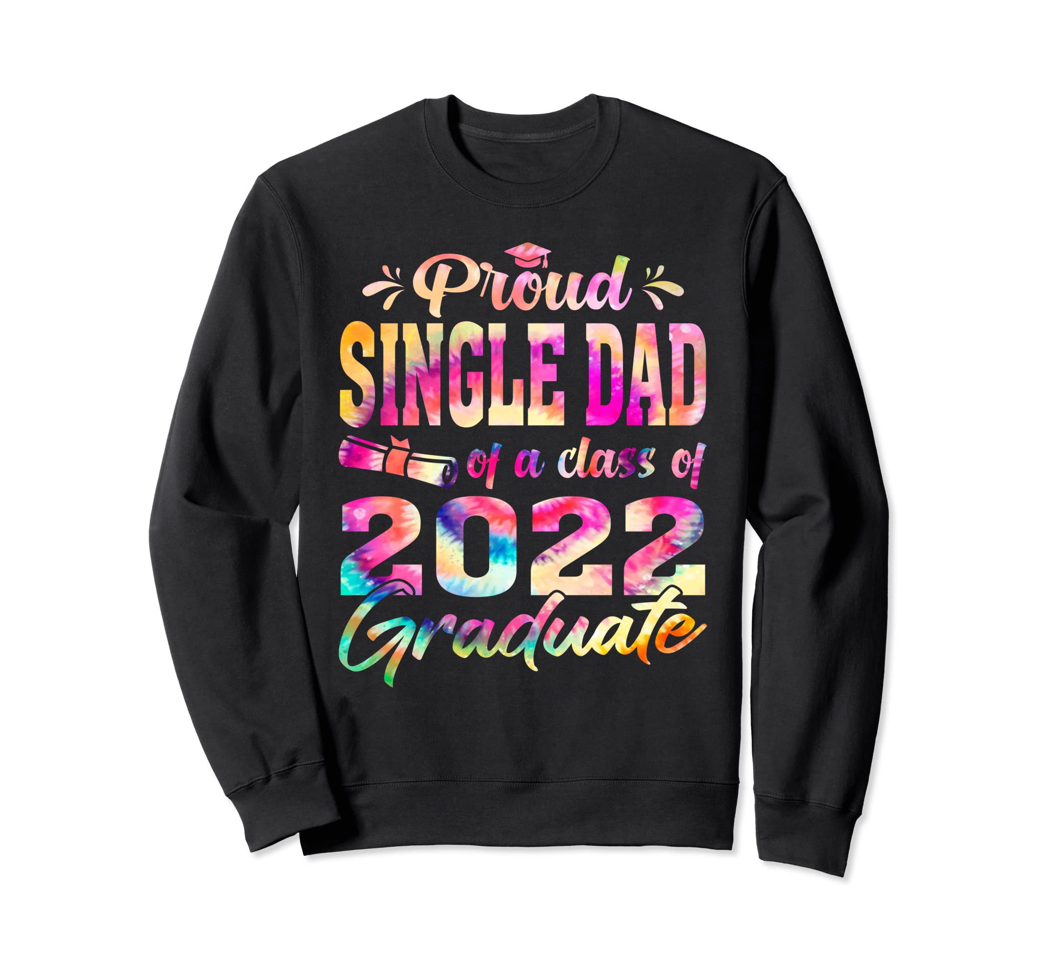 Funny Proud Single Dad Class 2022 Sweatshirt - Custom Art Print Unisex - T-Shirt, Sweatshirt, Hoodie