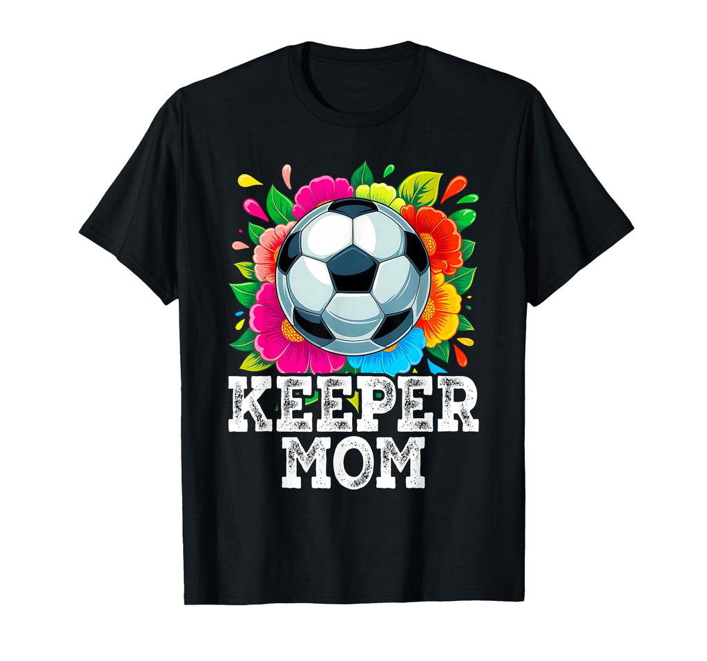 Keeper Mom Funny Soccer Goalkeeper T-Shirt - Casual Everyday Wear Unisex - T-Shirt, Sweatshirt, Hoodie
