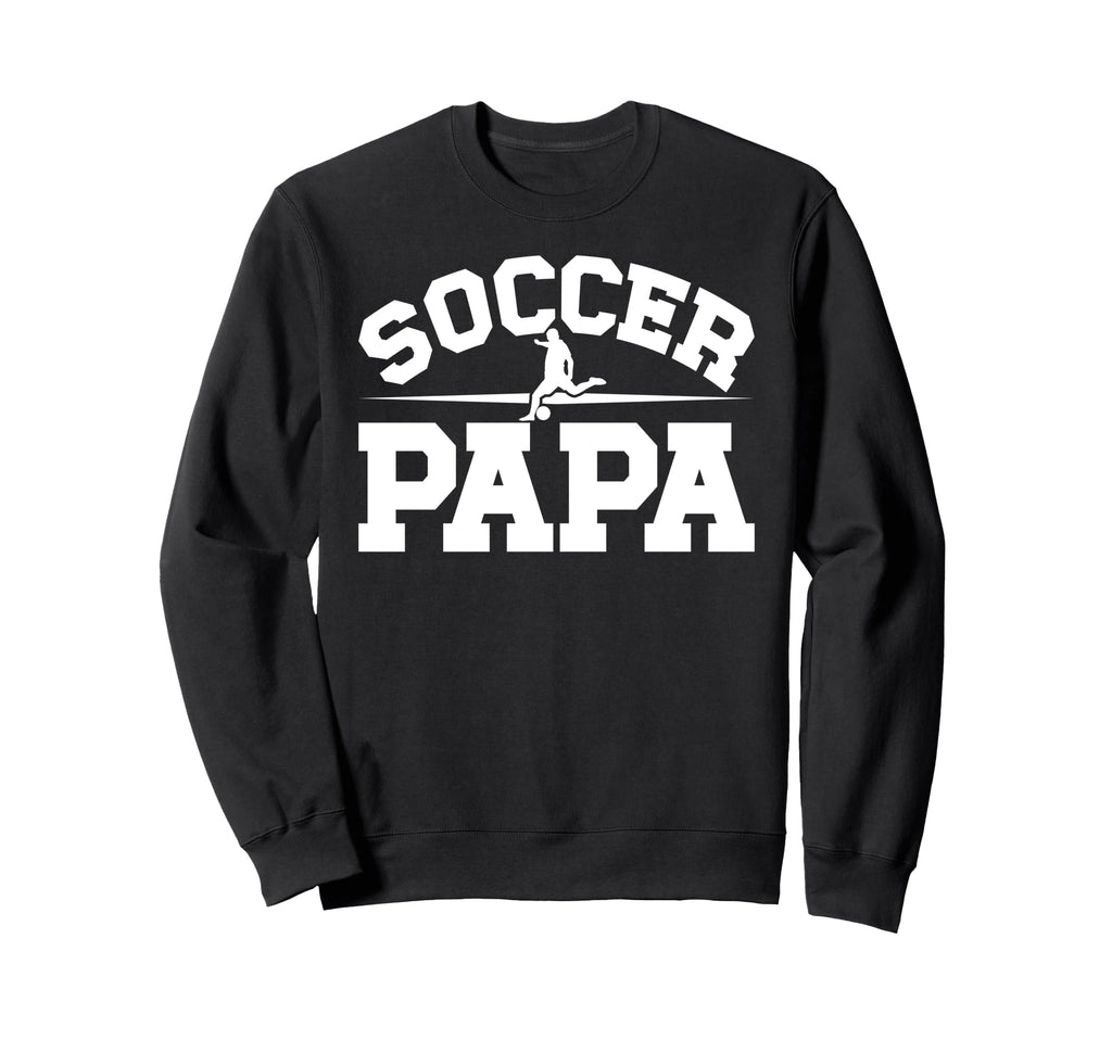 Soccer Papa Proud Papa Soccer Sweatshirt - Casual Everyday Wear Men Women - T-Shirt, Sweatshirt, Hoodie