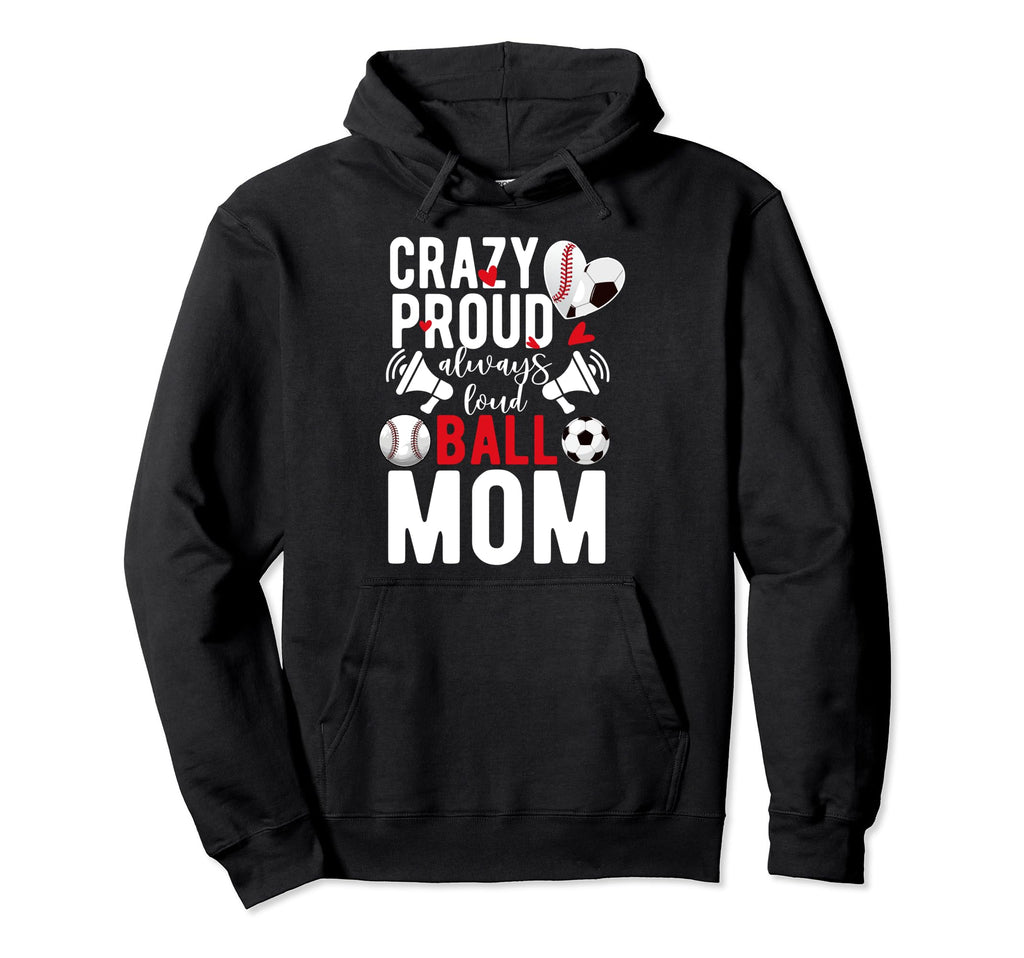 Crazy Proud Always Loud Ball Mom Hoodie - Graphic Print for Adults - T-Shirt, Sweatshirt, Hoodie