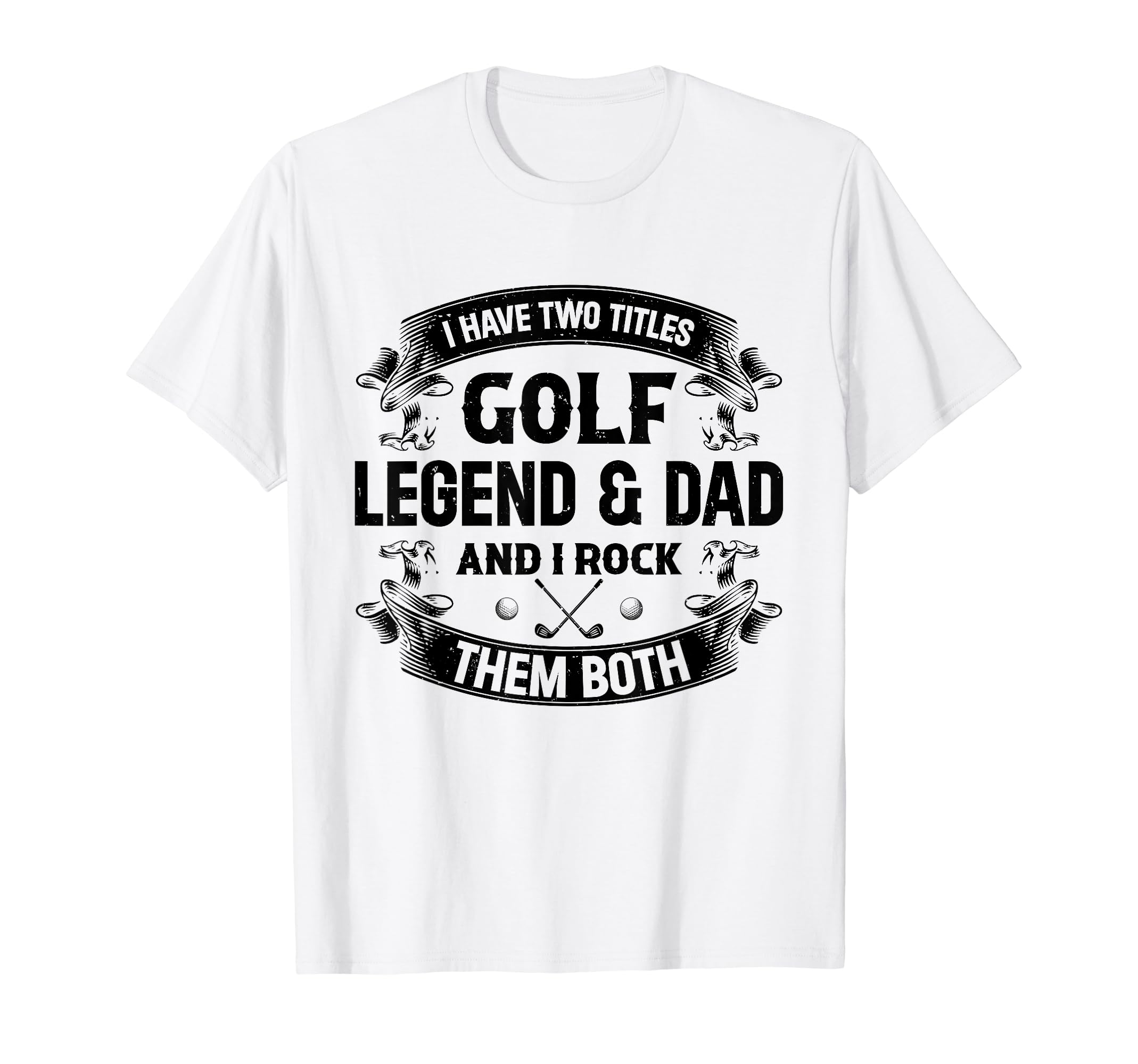 I Have Two Titles Golf Legend Dad And I T-Shirt - Streetwear Style Unisex - T-Shirt, Sweatshirt, Hoodie