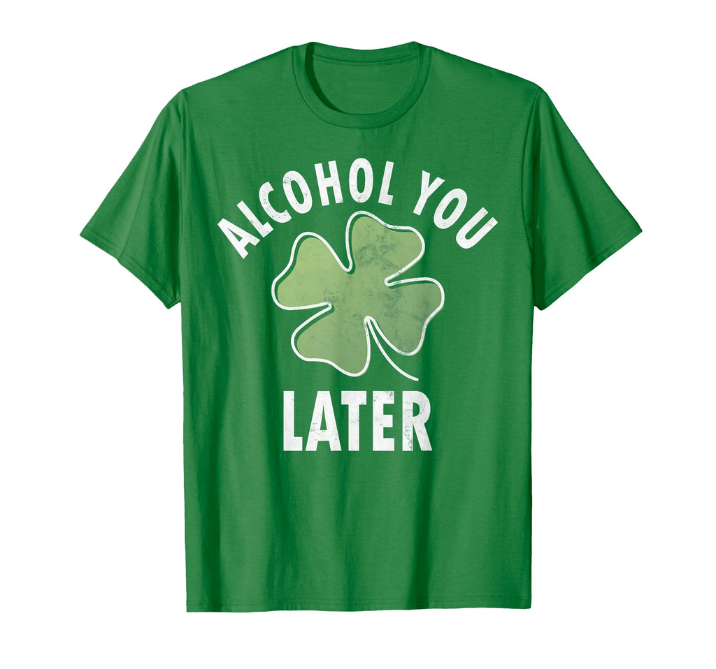 Alcohol You Later Funny Saint Patricks Day T-Shirt - Unique Graphic Unisex - T-Shirt, Sweatshirt, Hoodie