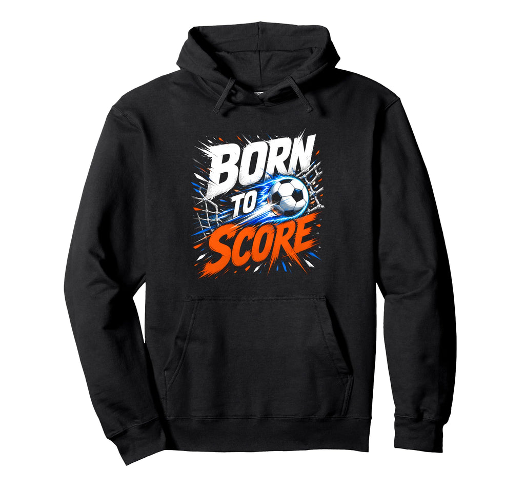 Born To Score Soccer Striker Fan Hoodie - Graphic Print Men Women - T-Shirt, Sweatshirt, Hoodie