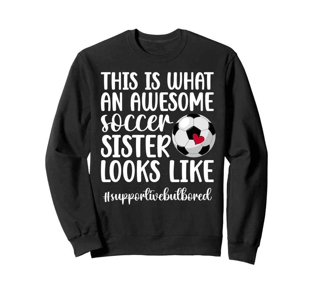 Awesome Soccer Sister Soccer Sweatshirt - Casual Everyday Wear Men Women - T-Shirt, Sweatshirt, Hoodie