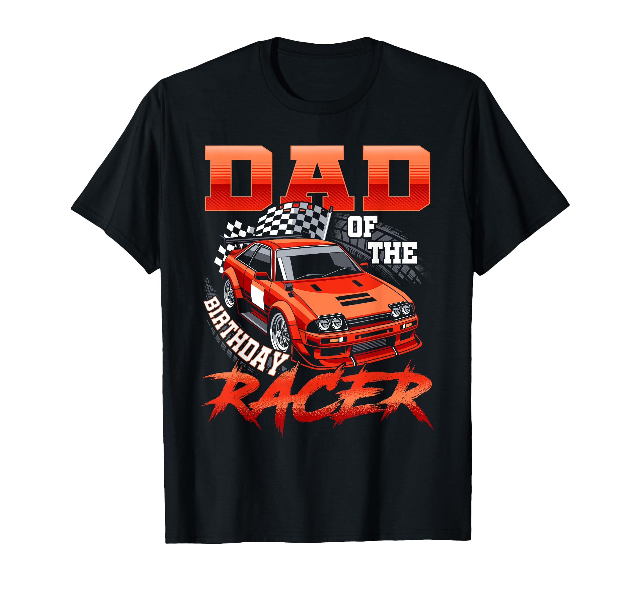 Race Car Party Dad Birthday Racer T-Shirt - Casual Everyday Wear Men Women - T-Shirt, Sweatshirt, Hoodie