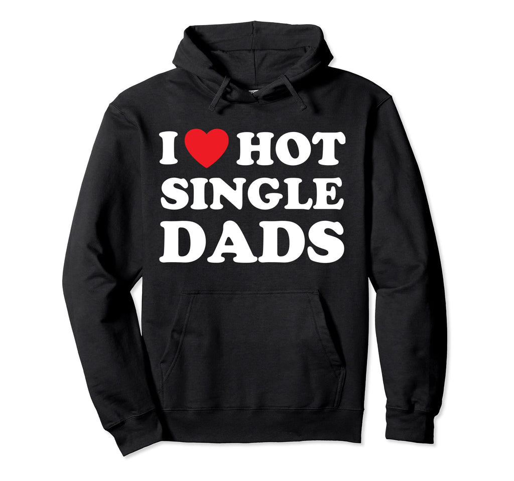 I Heart Hot Dads Single Dad Hoodie - Fun Novelty Design Men Women - T-Shirt, Sweatshirt, Hoodie
