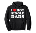I Heart Hot Dads Single Dad Hoodie - Fun Novelty Design Men Women - T-Shirt, Sweatshirt, Hoodie