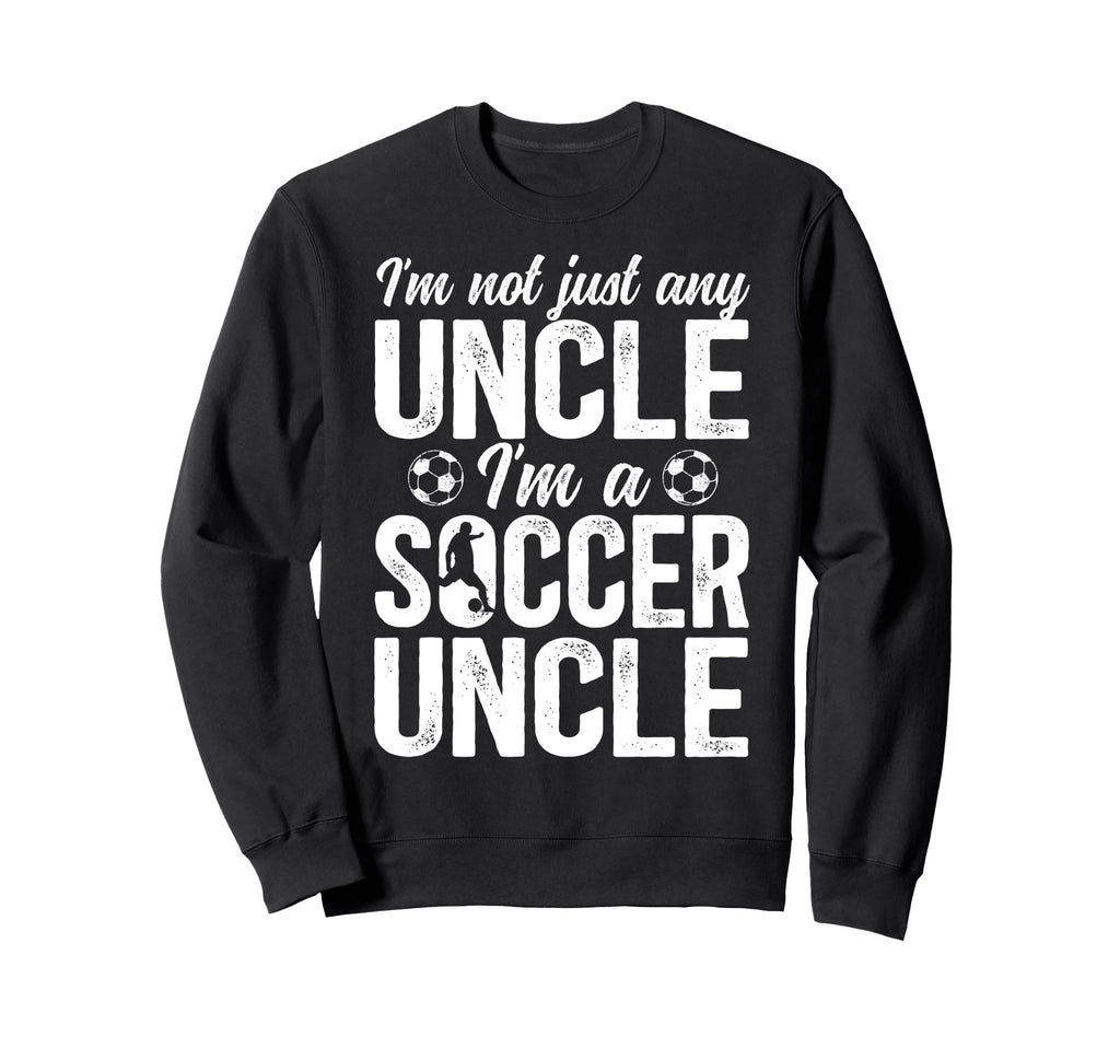 Im Soccer Uncle Soccer Player Uncle Sweatshirt - Trendy Graphic Unisex - T-Shirt, Sweatshirt, Hoodie