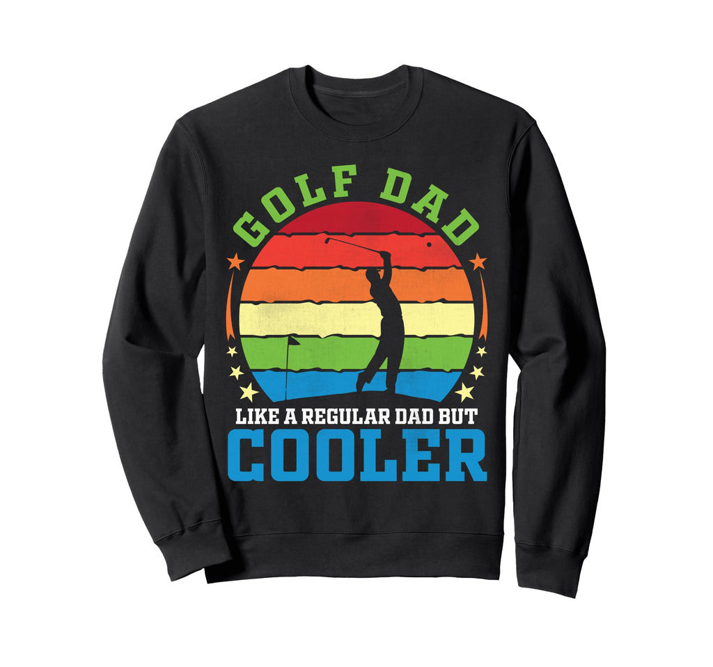 Golf Dad Like Regular Dad But Sweatshirt - Casual Everyday Wear Unisex - T-Shirt, Sweatshirt, Hoodie