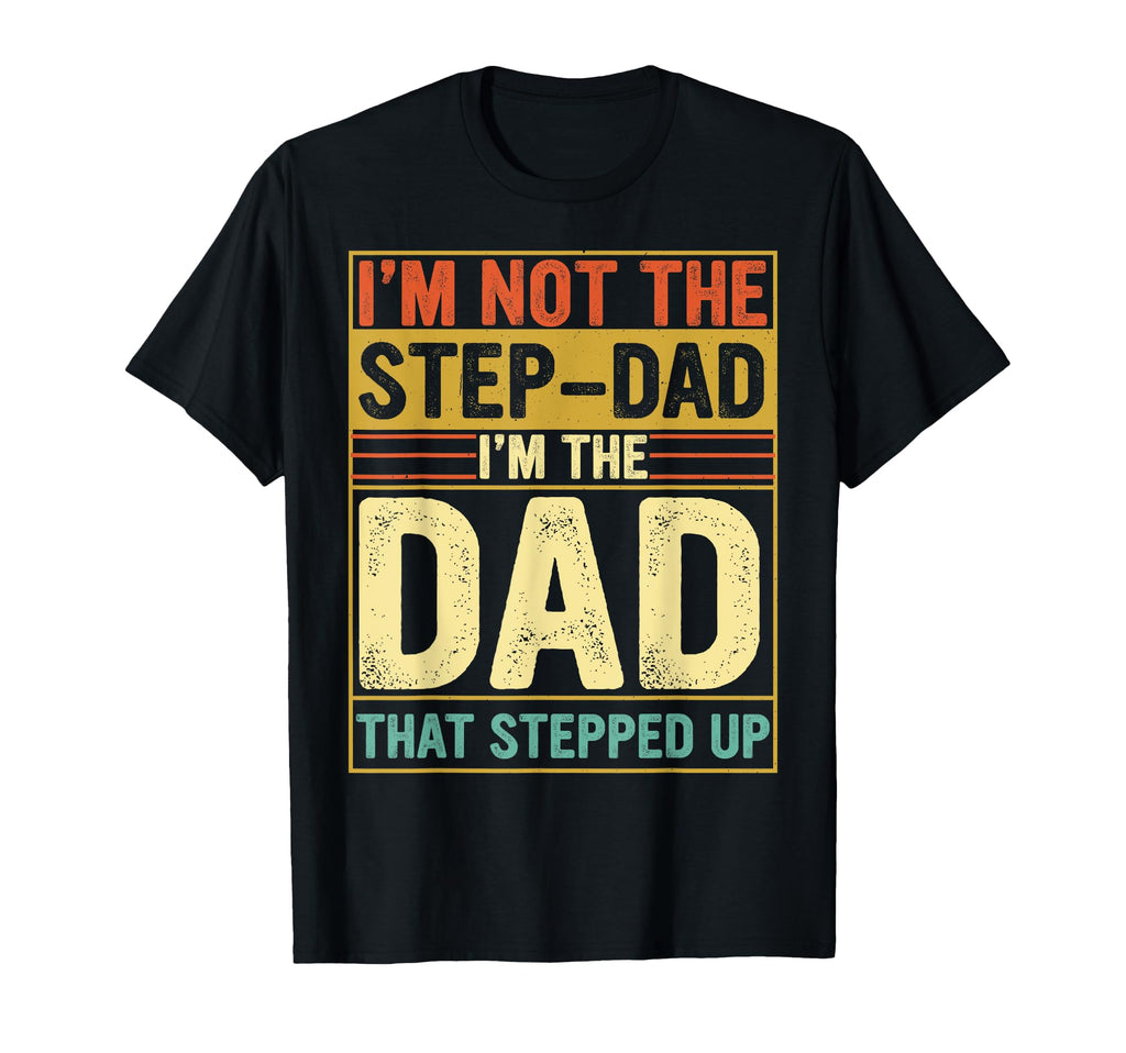 Mens Im Not Step Dad Stepped Up T-Shirt - Fun Novelty Design Men Women - T-Shirt, Sweatshirt, Hoodie