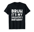 Bruh Its My Daughters Birthday Happy T-Shirt - Novelty Apparel for Adults - T-Shirt, Sweatshirt, Hoodie