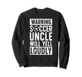 Soccer Uncle Will Yell Loudly Sweatshirt - Fun Novelty Design Men Women - T-Shirt, Sweatshirt, Hoodie