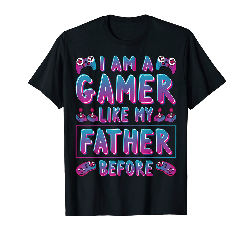 Im Gamer Like My Father Before Me T-Shirt - Casual Everyday Wear Men Women - T-Shirt, Sweatshirt, Hoodie
