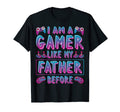 Im Gamer Like My Father Before Me T-Shirt - Casual Everyday Wear Men Women - T-Shirt, Sweatshirt, Hoodie