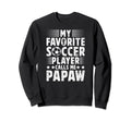 My Favorite Soccer Player Papaw Soccer Sweatshirt - Trendy Graphic Unisex - T-Shirt, Sweatshirt, Hoodie