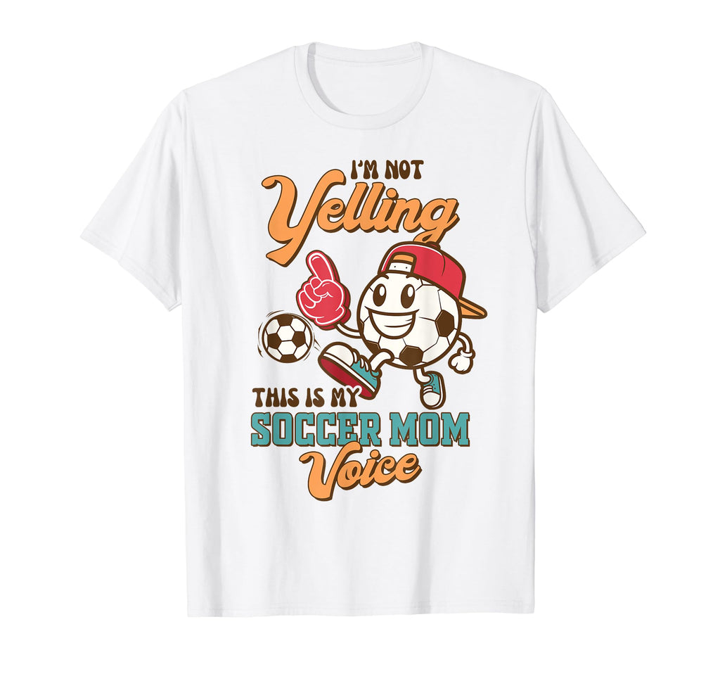 Soccer Mama Im Not Yelling This Is My T-Shirt - Novelty Apparel Unisex - T-Shirt, Sweatshirt, Hoodie