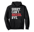 Sorry Cant Soccer Bye Game Day Hoodie - Casual Everyday Wear for Adults - T-Shirt, Sweatshirt, Hoodie