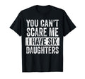 You Cant Scare Me I Have Six Daughters T-Shirt - Aesthetic Graphic Unisex - T-Shirt, Sweatshirt, Hoodie