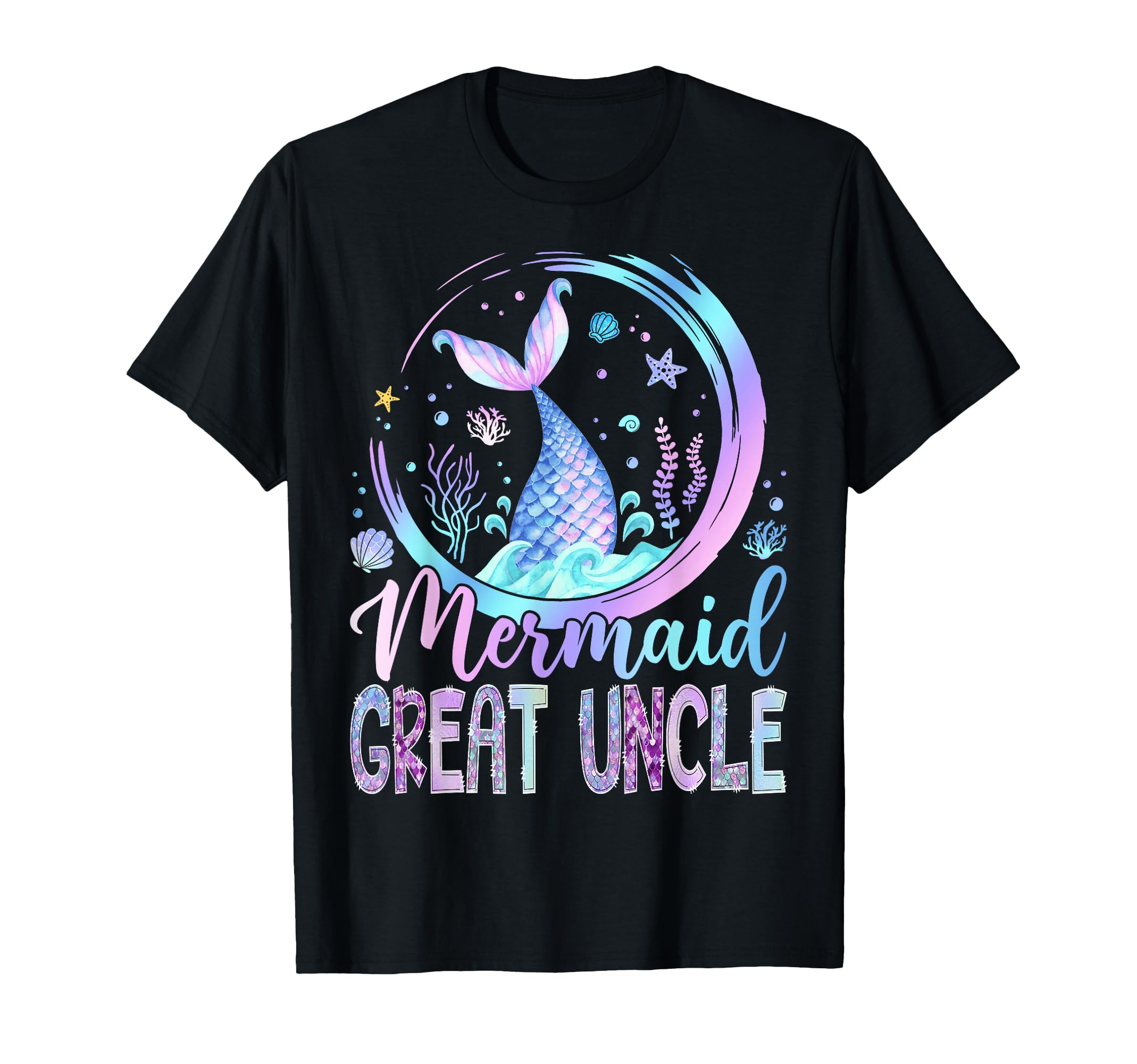 Mermaid Great Uncle Funny Birthday Family T-Shirt - Novelty Apparel Unisex - T-Shirt, Sweatshirt, Hoodie