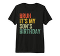 Bruh Its My Sons Birthday Funny T-Shirt - Custom Art Print Men Women - T-Shirt, Sweatshirt, Hoodie