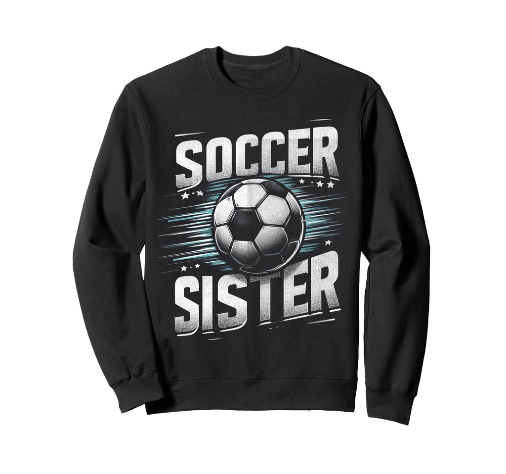 Soccer Sister Football Lover Gifts Sweatshirt - Streetwear Style for Adults - T-Shirt, Sweatshirt, Hoodie