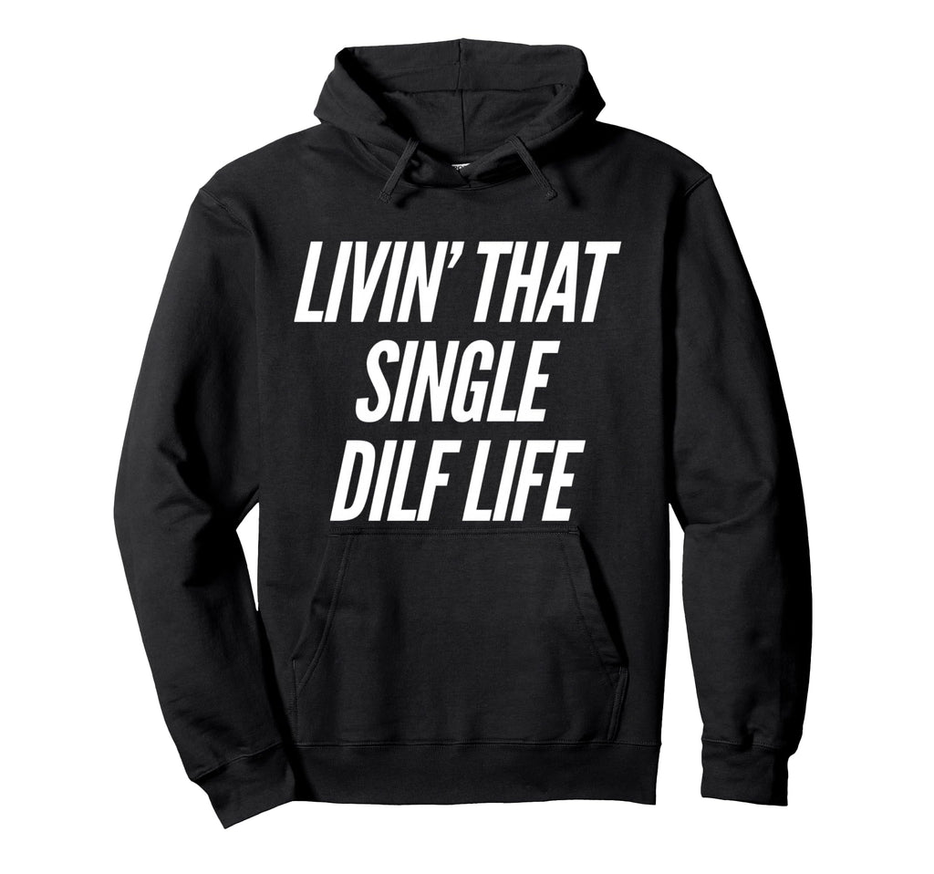 Funny Single Dad Dilf Dads Fathers Day Hoodie - Fun Novelty Design Unisex - T-Shirt, Sweatshirt, Hoodie