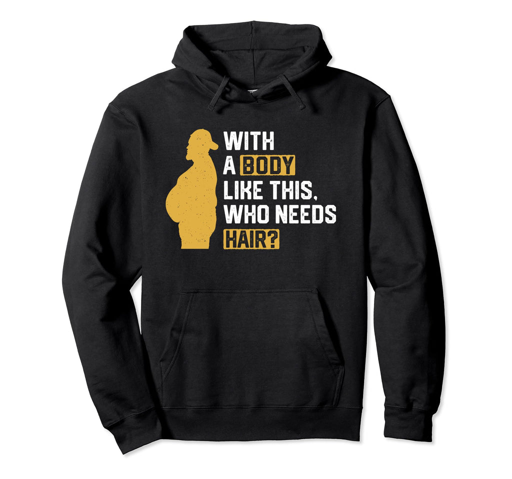 Body Like This Who Needs Hair Funny Hoodie - Custom Art Print for Adults - T-Shirt, Sweatshirt, Hoodie