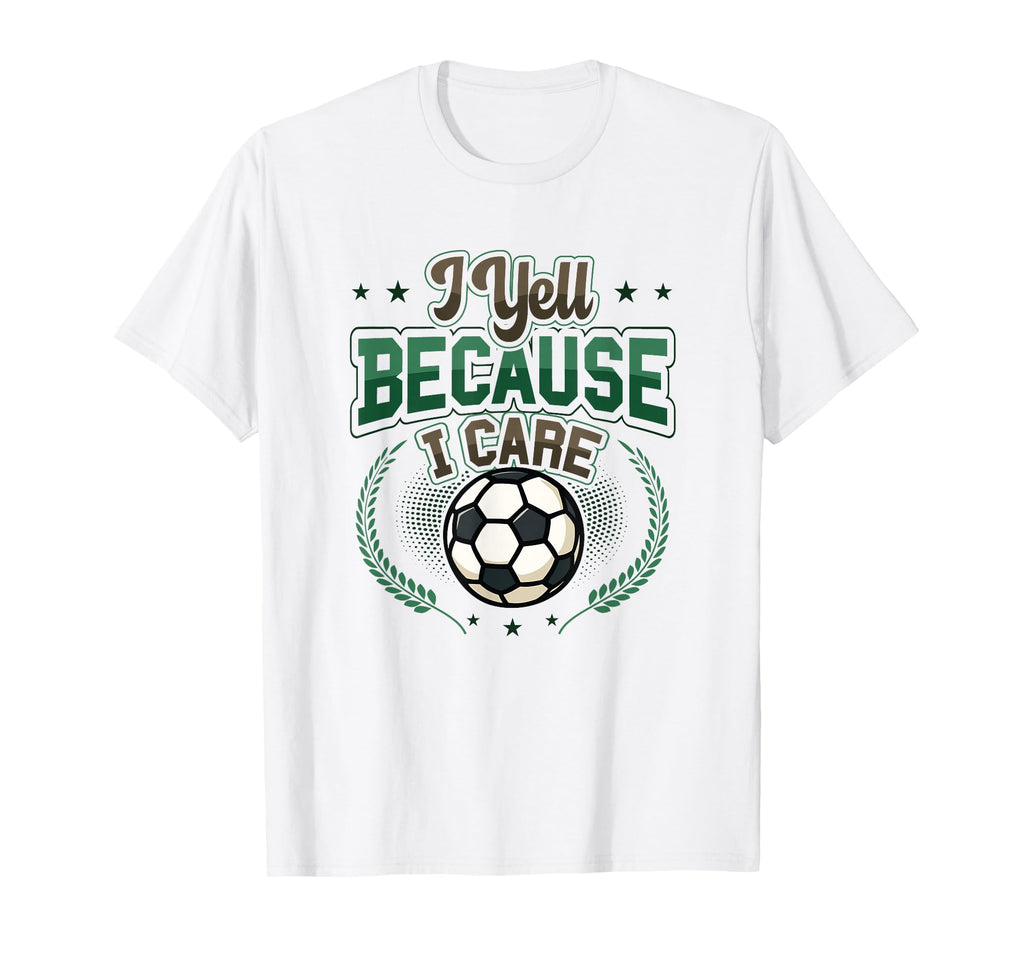 I Yell Because I Care Soccer Dad T-Shirt - Unique Graphic for Adults - T-Shirt, Sweatshirt, Hoodie