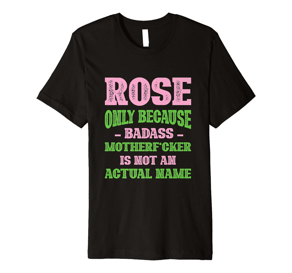 Badass Rose Name Unique Nickname T-Shirt - Novelty Apparel for Adults - T-Shirt, Sweatshirt, Hoodie