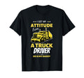I Get My Attitude From Truck Driver T-Shirt - Streetwear Style Unisex - T-Shirt, Sweatshirt, Hoodie