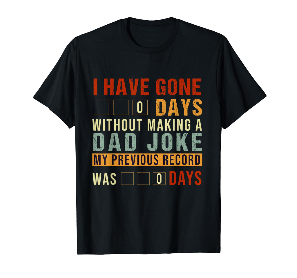 I Have Gone 0 Days Without Making Dad T-Shirt - Streetwear Style Men Women - T-Shirt, Sweatshirt, Hoodie