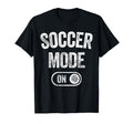 Soccer Mode Funny Striker Gift T-Shirt - Fun Novelty Design Men Women - T-Shirt, Sweatshirt, Hoodie