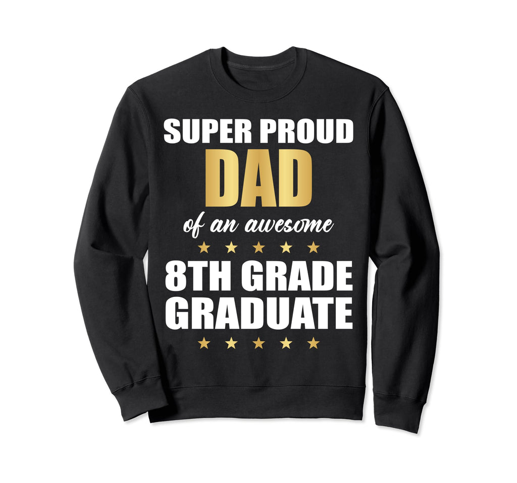 Super Proud Dad Awesome 8Th Grade Sweatshirt - Minimalist Print Unisex - T-Shirt, Sweatshirt, Hoodie