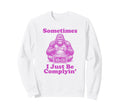 Sometimes I Just Be Complyin Funny Sweatshirt - Unique Graphic for Adults - T-Shirt, Sweatshirt, Hoodie