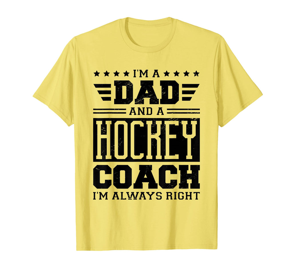 Im Dad And Hockey Coach Im Always T-Shirt - Casual Everyday Wear Unisex - T-Shirt, Sweatshirt, Hoodie