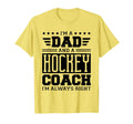 Im Dad And Hockey Coach Im Always T-Shirt - Casual Everyday Wear Unisex - T-Shirt, Sweatshirt, Hoodie