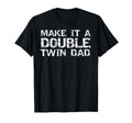 Make It Double Twin Dad Pregnancy T-Shirt - Fun Novelty Design for Adults - T-Shirt, Sweatshirt, Hoodie