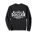 7 Days Without Soccer Makes Sweatshirt - Casual Everyday Wear Men Women - T-Shirt, Sweatshirt, Hoodie