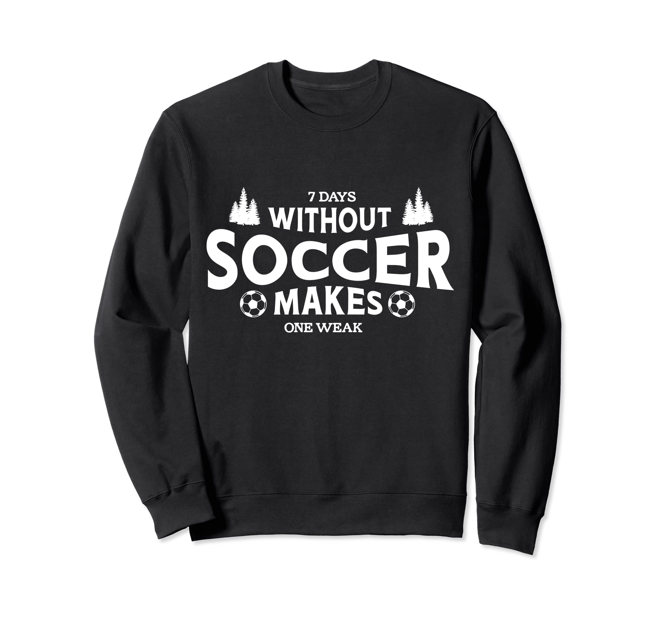 7 Days Without Soccer Makes Sweatshirt - Casual Everyday Wear Men Women - T-Shirt, Sweatshirt, Hoodie
