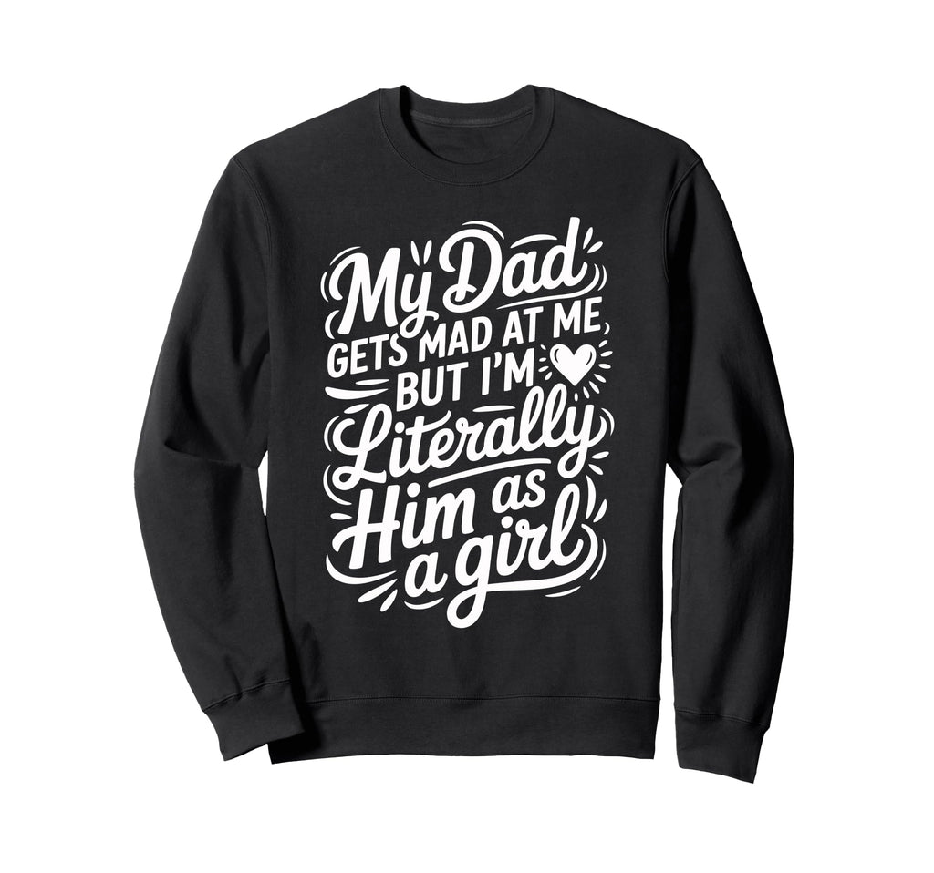 My Dad Gets Mad Me But Im Sweatshirt - Casual Everyday Wear for Adults - T-Shirt, Sweatshirt, Hoodie