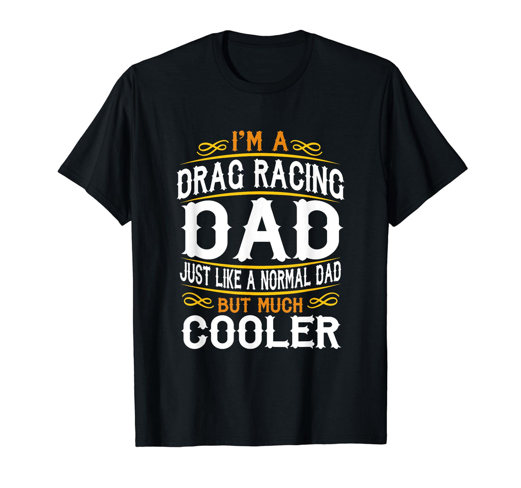 Drag Racing Dad Im Dad T Shirts T-Shirt - Casual Everyday Wear for Adults - T-Shirt, Sweatshirt, Hoodie