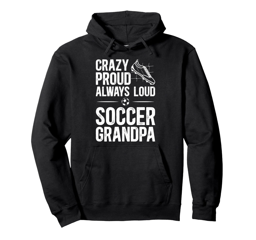 Crazy Proud Soccer Grandpa Soccer Hoodie - Custom Art Print for Adults - T-Shirt, Sweatshirt, Hoodie