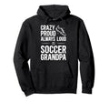 Crazy Proud Soccer Grandpa Soccer Hoodie - Custom Art Print for Adults - T-Shirt, Sweatshirt, Hoodie