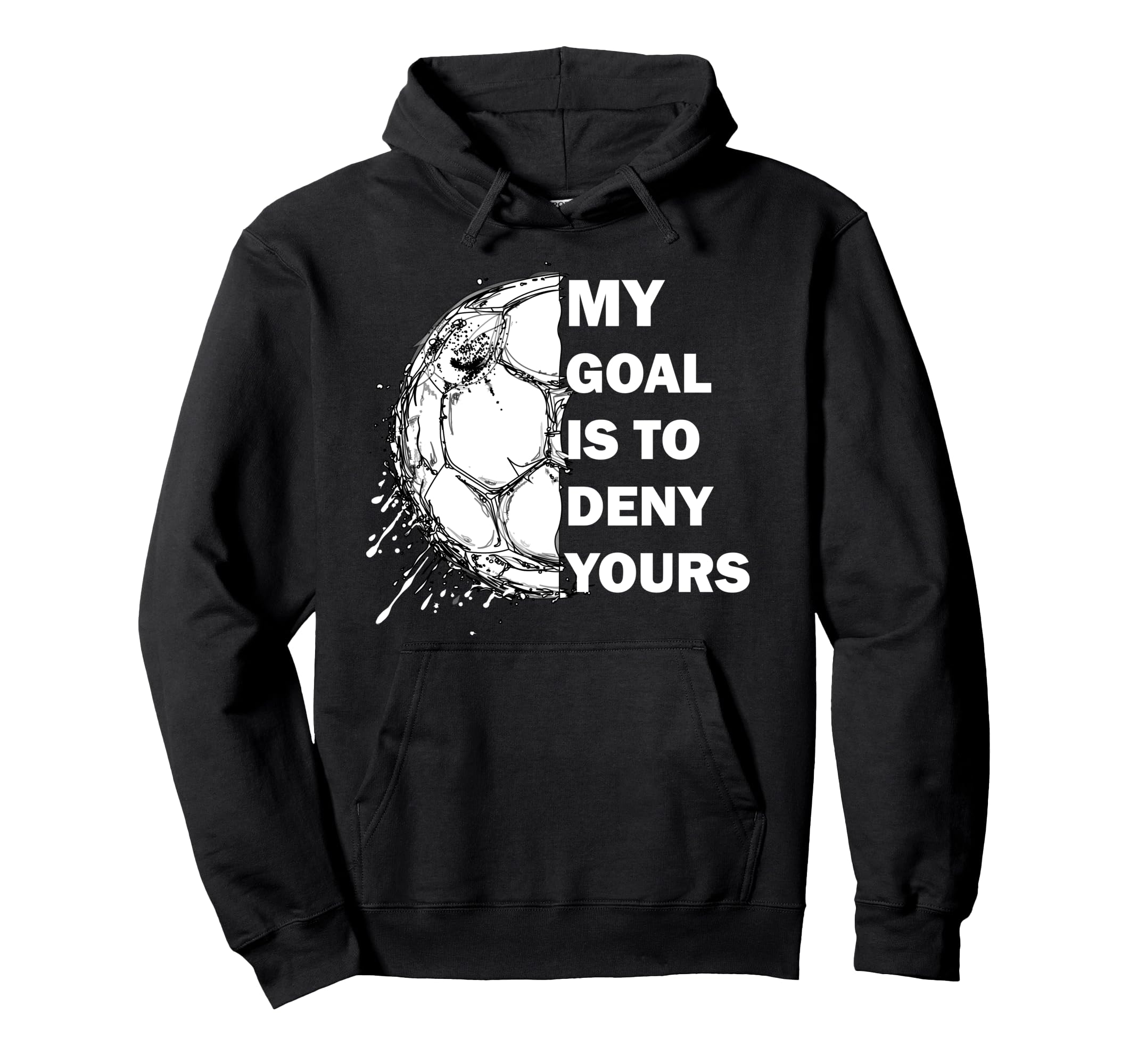 My Goal Is To Deny Yours Soccer Hoodie - Fun Novelty Design for Adults - T-Shirt, Sweatshirt, Hoodie