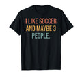 I Like Soccer And Maybe 3 People 25D250 T-Shirt - Streetwear Style Unisex - T-Shirt, Sweatshirt, Hoodie