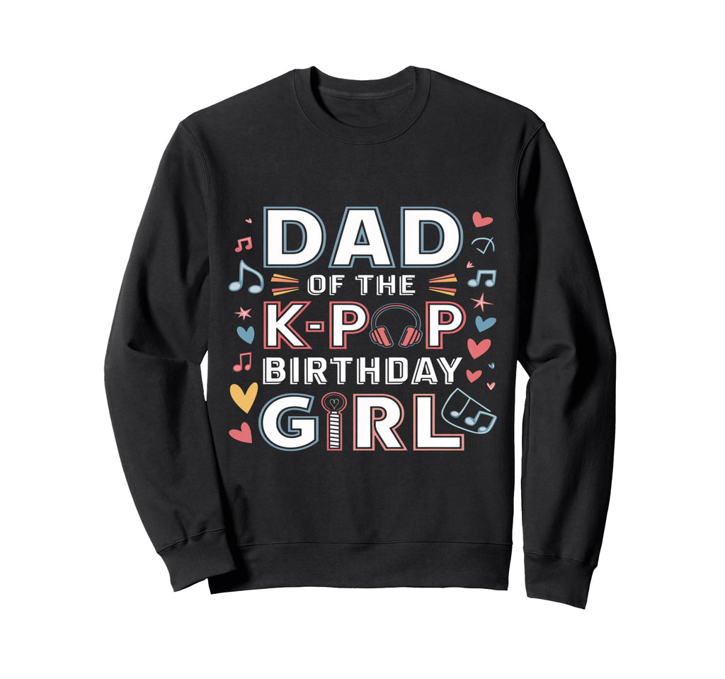 Dad K Pop Birthday K Pop Birthday Sweatshirt - Graphic Print Unisex - T-Shirt, Sweatshirt, Hoodie