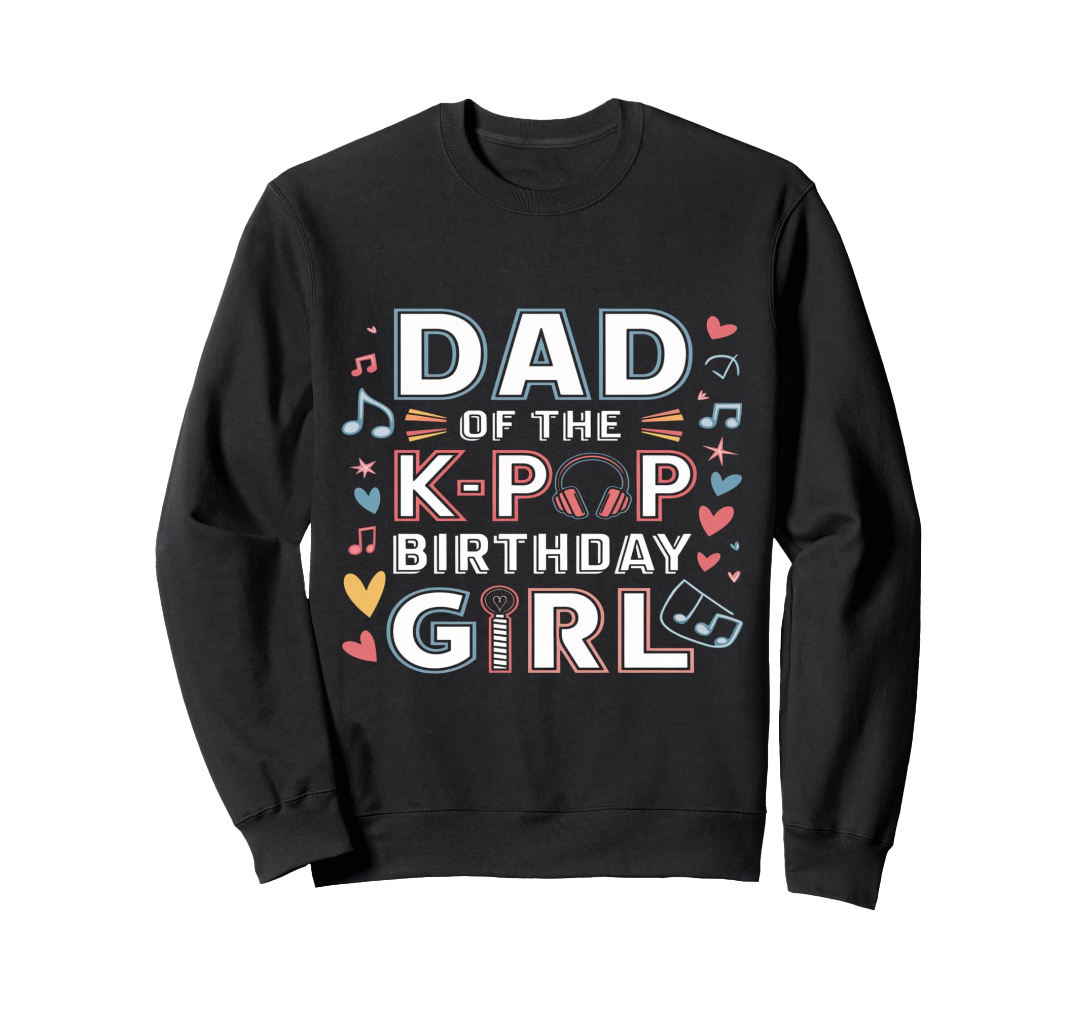 Dad K Pop Birthday K Pop Birthday Sweatshirt - Graphic Print Unisex - T-Shirt, Sweatshirt, Hoodie